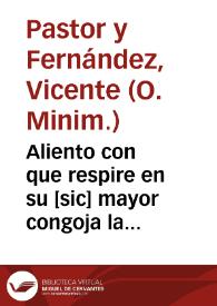 Aliento con que respire en su [sic] mayor congoja la española  monarquia... / consagra su autor Fr. Vicente Pastor y Fernandez... | Biblioteca Virtual Miguel de Cervantes