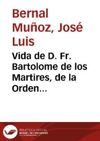 Vida de D. Fr. Bartolome de los Martires, de la Orden de Santo Domingo, arçobispo y señor de Braga : sacada de las historias que del escriuieron los padres fray Luis de Granada, fray Luis de Cacegas y fray Luis de Sousa, de la misma religion...  / por ... Luis Muñoz | Biblioteca Virtual Miguel de Cervantes