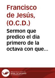 Sermon que predico el dia primero de la octava con que el rey ...  quiso celebrar la fiesta  de la nueua patrona de sus reynos de España ...  Teresa de Iesus Fray Francisco de Iesus ... en el  convento de los Padres Descalços Carmelitas. | Biblioteca Virtual Miguel de Cervantes