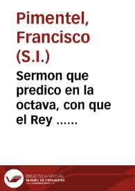 Sermon que predico en la octava, con que el Rey ... quiso celebrar la fiesta de la nueua  Patrona de sus Reynos de España, Santa Teresa de Iesus / el Padre Francisco Pimentel... | Biblioteca Virtual Miguel de Cervantes