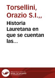 Historia Lauretana en que se cuentan las translaciones, milagros, y sucessos de la santa  Casa de N. Señora de Loreto / compuesta en lengua latina por el Padre Horacio Turselino... ;  traduzida en castellano por el Padre Iuan de Rojas... | Biblioteca Virtual Miguel de Cervantes