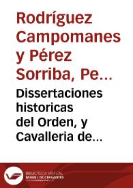 Dissertaciones historicas del Orden, y Cavalleria de los Templarios, o Resumen historial de sus principios, fundacion, instituto, progressos, y extincion en el Concilio de Viena y un apendice, o suplemento... / su autor el Lic. Don Pedro Rodriguez Campomanes... | Biblioteca Virtual Miguel de Cervantes