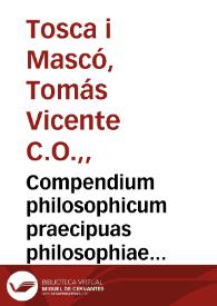 Compendium philosophicum praecipuas philosophiae partes complectens : nempè Rationalem, naturalem et transnaturalem sive Logicam, Physicam et Metaphysicam  / auctore Thoma Vicentio Tosca Valentino... ; tomus secundus | Biblioteca Virtual Miguel de Cervantes