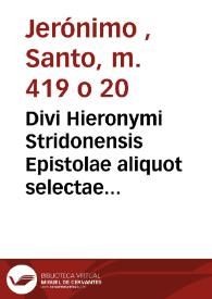 Divi Hieronymi Stridonensis Epistolae aliquot selectae in usum, & utilitatem  adolescentium, qui latinae linguae dant operam / nunc multo majori diligentia & cura, quám antea  correctae, auctae, & expurgatae per R.P. Fr. Hieronymum Gomez... | Biblioteca Virtual Miguel de Cervantes