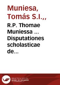 R.P. Thomae Muniessa ... Disputationes scholasticae de essentia, et attributis Dei in  communi, et in particulari et de ente supernaturali in genere : cum appendice morali de personatibus  provinciae Tarraconensis. | Biblioteca Virtual Miguel de Cervantes