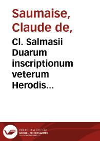 Cl. Salmasii Duarum inscriptionum veterum Herodis Attici rhetoris et Regillae coniugis honori positarum explicatio : eiusdem ad Dosiadae aras, Simmiae Rhodi ouum, alas securim, Theocriti fistulam, notae, quibus obscura hactenus ... poematia illustrantur et emendantur | Biblioteca Virtual Miguel de Cervantes