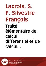 Traité èlémentaire de calcul differentiel et de calcul integral / par S.F. Lacroix | Biblioteca Virtual Miguel de Cervantes