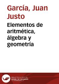 Elementos de aritmética, álgebra y geometría / Juan Justo García | Biblioteca Virtual Miguel de Cervantes