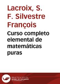 Curso completo elemental de matemáticas puras / compuesto en frances por S.F. Lacroix ; traducido al castellano por D. Josef Rebollo y Morales... ; Tomo II. Algebra | Biblioteca Virtual Miguel de Cervantes