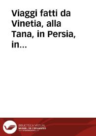 Viaggi fatti da Vinetia, alla Tana, in Persia, in India, et in Costantinopoli : con la descrittione particolare di Città, Luoghi, siti, costumi et della Porta del gran Turco : et di tutte le Intrate, spese, et modo di governo suo, et della ultima imrepsa contra portoghesi | Biblioteca Virtual Miguel de Cervantes