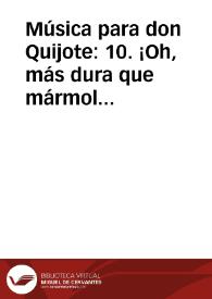 Música para don Quijote: 10. ¡Oh, más dura que mármol a mis quejas! / Lola Josa y Mariano Lambea; texto, selección y adaptación de obras poéticas y musicales | Biblioteca Virtual Miguel de Cervantes