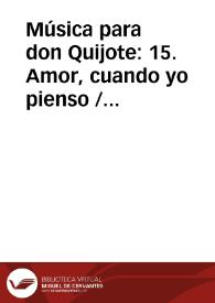 Música para don Quijote: 15. Amor, cuando yo pienso / Lola Josa y Mariano Lambea; texto, selección y adaptación de obras poéticas y musicales | Biblioteca Virtual Miguel de Cervantes