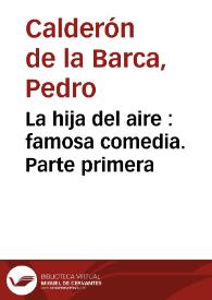 La hija del aire : famosa comedia. Parte primera / Pedro Calderón de la Barca;  edición de Francisco Ruiz Ramón | Biblioteca Virtual Miguel de Cervantes