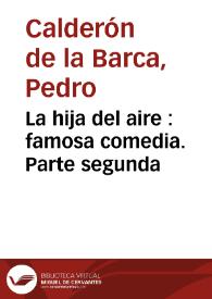 La hija del aire : famosa comedia. Parte segunda / Calderón de la Barca;  edición de Francisco Ruiz Ramón | Biblioteca Virtual Miguel de Cervantes