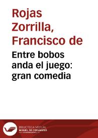 Entre bobos anda el juego: gran comedia / Francisco de Rojas Zorrilla; edición de Felipe Pedraza Jiménez y Milagros Rodríguez Cáceres | Biblioteca Virtual Miguel de Cervantes