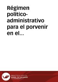 Régimen político-administrativo para el porvenir en el Archipiélago filipino / por un peninsular añejado en Filipinas | Biblioteca Virtual Miguel de Cervantes