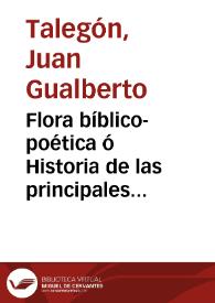 Flora bíblico-poética ó Historia de las principales plantas elogiadas en la Sagrada Escritura ... : obra primera en su género publicada en España, de gran utilidad ... / original del Doctor en Farmacia Juan Gualberto Talegón ; precedida de un prólogo del Sr. Nemesio de Lallana | Biblioteca Virtual Miguel de Cervantes