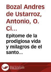 Epitome de la prodigiosa vida y milagros de el santo especialmente favorecido de Dios... San Francisco de Assis... / lo escribió ... Antono Bozal, monge cisterciense | Biblioteca Virtual Miguel de Cervantes