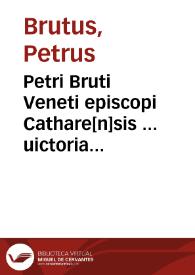 Petri Bruti Veneti episcopi Cathare[n]sis ... uictoria contra iudaeos | Biblioteca Virtual Miguel de Cervantes