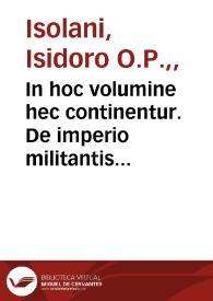 In hoc volumine hec continentur. De imperio militantis Ecclesiae libri quattuor / [Isidori de Isolanis] . | Biblioteca Virtual Miguel de Cervantes