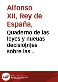 Quaderno de las leyes y nueuas decisio[n]es sobre las dudas de derecho que continuame[n]te solian y suelen ocurrir en estos reynos en que auia mucha diuersidad de opiniones entre los doctores y letrados destos reynos... | Biblioteca Virtual Miguel de Cervantes