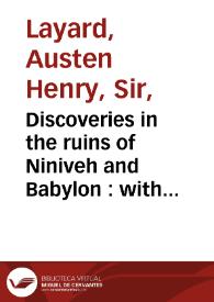 Discoveries in the ruins of Niniveh and Babylon : with travels in Armenia, Kurdistan and the desert : being the result of a second expedition / by Austen H. Layard | Biblioteca Virtual Miguel de Cervantes