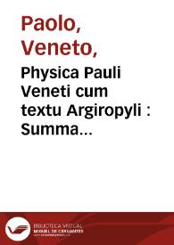 Physica Pauli Veneti cum textu Argiropyli : Summa philosophie naturalis... / Pauli Veneti mexima dilige[n]tia nuperrime recognita... Cum textu a Ioannes Argiropylo e greco in latinum converso. Adiecta sunt etiam ex Columella capita aliquot de Minimo ac Maximo naturali.... | Biblioteca Virtual Miguel de Cervantes