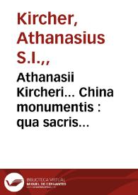 Athanasii Kircheri... China monumentis : qua sacris quà  profanis, nec non variis naturae & artis spectaculis, aliarumque rerum memorabilium argumentis illustrata ... | Biblioteca Virtual Miguel de Cervantes