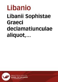 Libanii Sophistae Graeci declamatiunculae aliquot, eaedemque Latinae per Des. Erasmum Rot. / Cum duabus orationibus Lysiae itidem uersis, incerto interprete, et alijs nonnullis. Isocrates ad Nicoclem regem de institutione principis / Erasmo... interprete. Isocratis... oratio gravissima ad populum Atheniensem de bello fugiendo et pace servanda / Petro Mosellano... interprete. Luciani tvrannicida / Des. Erasmo... interprete.  Luciani... abdicatus / D. Erasmo... interprete. | Biblioteca Virtual Miguel de Cervantes