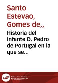 Historia del Infante D. Pedro de Portugal en la que se refiere lo que le sucedió en el viage que hizo cuando anduvo las siete partes del mundo / compuesta por Gomez de Santistevan... | Biblioteca Virtual Miguel de Cervantes