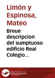 Breue descripcion del sumptuoso edificio Real Colegio Seminario llamado San Telmo / escrita por D. Matheo Limon y Espinosa | Biblioteca Virtual Miguel de Cervantes