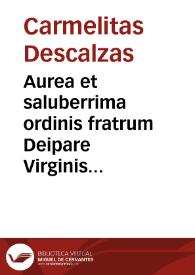 Aurea et saluberrima ordinis fratrum Deipare Virginis Mariae de Mo[n]te Carmelo statuta in capitulo gen[e]rali Venetijs celebrato ... et co[n]stitutiones ordinatae / per Ioannem Soreth G. publicatae ... ; correctae ... per R.M. Nicolaum Audet ... ; et nu[n]c nouiter typis tradita ma[n]dato R.M. Augustini Suarez ...  | Biblioteca Virtual Miguel de Cervantes