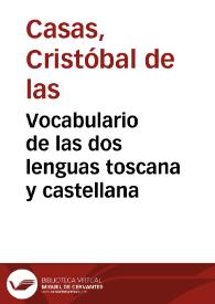 Vocabulario de las dos lenguas toscana y castellana / de Christoual de las Casas, en que se contiene la declaracion de toscano en castellano, y de castellano en toscano En dos partes ; con una introducion para leer bien entrambas lenguas ...  | Biblioteca Virtual Miguel de Cervantes