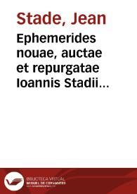 Ephemerides nouae, auctae et repurgatae Ioannis Stadii leonnouthensis mathematici : secundum Antuerpiae longitudinem ab Anno 1554 vsque ad Annum 1600 | Biblioteca Virtual Miguel de Cervantes