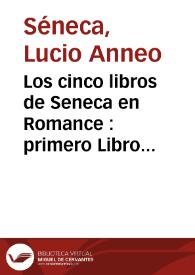 Los cinco libros de Seneca en Romance : primero Libro de la vida bieauenturada : Segundo de las siete artes liberales : Tercero de los preceptos doctrinas : Quarto de la prouidencia de dios : Quinto de la mesma prouidecia de dios : agora nueuamente impresso corregido y emendado | Biblioteca Virtual Miguel de Cervantes