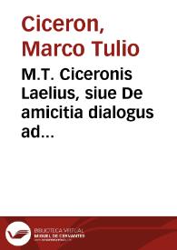 M.T. Ciceronis Laelius, siue De amicitia dialogus ad T. Pomponium Atticum : cum doctissimi viri Xysti Betuleij commentariis, adiectis Desid. Erasmi, P. Victorij, & Petri Balduini adnotationibus ; omnia summa diligentia ad castigatissimorum exemplarium fidem recognita atque emendata | Biblioteca Virtual Miguel de Cervantes