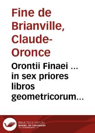 Orontii Finaei ... in sex priores libros geometricorum elementorum Euclidis... demonstrationes, recens auctae & emendatae / una cum ipsius Euclidis textu graeco, & interpretatione latina Bartholomaei Zambeti Veneti Omnia ad fidem geometricam, per eundem Orontium recognita  | Biblioteca Virtual Miguel de Cervantes