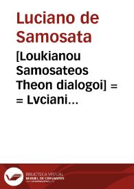 [Loukianou Samosateos Theon dialogoi] = = Lvciani Samosatensis Deorvm dialogi : numero 70 : una cum interpretatione e regione latina nusq[uam] antea impressi : ... Contenta librorum partialium : Deorum supernorum, habet dialogos 26, Deorum marinorum, habet dialogos 14, Deorum infernorum, habet dialogos 30. = Lvciani Samosatensis Deorvm dialogi : numero 70 : una cum interpretatione e regione latina nusq[uam] antea impressi : ... Contenta librorum partialium : Deorum supernorum, habet dialogos 26, Deorum marinorum, habet dialogos 14, Deorum infernorum, habet dialogos 30. | Biblioteca Virtual Miguel de Cervantes