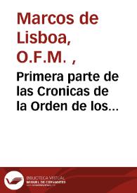 Primera parte de las Cronicas de la Orden de los Frayles Menores... / [Fray Marcos de Lisboa ; la qual traduxo de lengua portuguesa en  castellano... fray Diego Navarro de la [sic] orde de sant Frãncisco...]  | Biblioteca Virtual Miguel de Cervantes