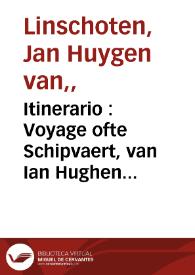 Itinerario : Voyage ofte Schipvaert, van Ian Hughen van Linschoten naer Oost ofte Portugaels Indien, inhoudende een corte beschryvinge der selver Landen ende Zeecusten... / (Beschryvinghe van de gansche Custe van Guinea, Manicongo, Angola, Monomotapa, ende tegen over de Cabo de S. Augustiin in Brasilien, de eyghenschappen des gheheelen Oceanische Zees; midtsgaders harer Eylanden, als daer zijn S. Thome S. Helena, 't Eyland Ascencion... Reys gheschrift vande Navigatien der Portugaloysers in Orienten... uyt die Portugaloyseche ende Spaensche in onse ghemeene Nederlandtsche tale ghetranslateert ende overgheset, door Ian Huyghen van Linschoten) | Biblioteca Virtual Miguel de Cervantes