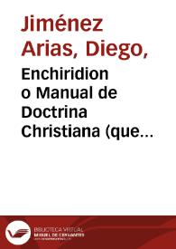 Enchiridion o Manual de Doctrina Christiana (que tambien puede seruir de Confessionario) : diuidido en cinco partes... / hecho y copilado de muchos libros de sana doctrina por el R. P. fray Diego Ximenez... | Biblioteca Virtual Miguel de Cervantes