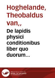 De lapidis physici conditionibus liber quo duorum abditissimorum auctorum Gebri [et] Raimundi Lullii methodica continetur explicatio et chymistarum omnium opera tanquam ad normam examinantur, virum in perfectionis via consistant, nec ne / auctore Evvaldo Vogelio... | Biblioteca Virtual Miguel de Cervantes