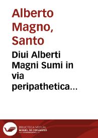 Diui Alberti Magni Sumi in via peripathetica philosophi theologiq[ue] profundissimi Naturalia ac supra naturalia opera /  per Marcu[m] Antoniu[m] Zimara[m]... castigata erroribusq[ue] purgata... | Biblioteca Virtual Miguel de Cervantes