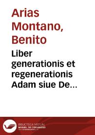 Liber generationis et regenerationis Adam siue De historia generis humani : operis magni pars prima, id est, Anima / Bened. Aria Montano ... descriptore | Biblioteca Virtual Miguel de Cervantes