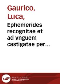 Ephemerides recognitae et ad vnguem castigatae per Lucam Gauricum Neapolit. Eiusdem schemata et praedictiones ad annum usq[ue] virginei partus 1552. Eiusdem Isagogicus in totam ferme astrologiam libellus .. | Biblioteca Virtual Miguel de Cervantes