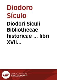 Diodori Siculi Bibliothecae historicae ... libri XVII ... : His adiecimus, Dyctis Cretensis, et Daretis Phrygii de Troiano bello historiam ... : accessit quoque ... index | Biblioteca Virtual Miguel de Cervantes