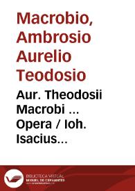 Aur. Theodosii Macrobi ... Opera / Ioh. Isacius Pontanus recensuit, & Saturnaliorum libros M.S. ope auxit, ordinauit, & castigationes siue notas adiecit ... | Biblioteca Virtual Miguel de Cervantes