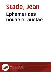 Ephemerides nouae et auctae / Ioannis Stadii ... ; ab anno 1554 ad annum 1576 ... ; ad longitudinem andouerpiae emporij lange nobilissimi ...  | Biblioteca Virtual Miguel de Cervantes