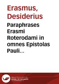 Paraphrases Erasmi Roterodami in omnes Epistolas Pauli germanas, & in omnes Canonicas : diligenter ab autore recognitae, ac marginalibus indicibus illustratae | Biblioteca Virtual Miguel de Cervantes