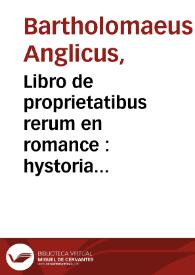 Libro de proprietatibus rerum en romance : hystoria natural do se trata[n] las p[ro]piedades d[e] todas las cosas : es obra ... que co[n]tiene mucha dotrina de theologia ... : va acopañada [sic] de gra[n]des secretos de astrologia, medicina ... / trasladado de latin en romance por ... fray Uincente de Burgos | Biblioteca Virtual Miguel de Cervantes